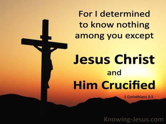 1 Corinthians 2:2 For I determined to know nothing among you except