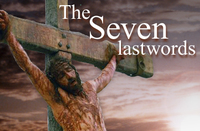 What were The Seven Last words of Christ on the cross?