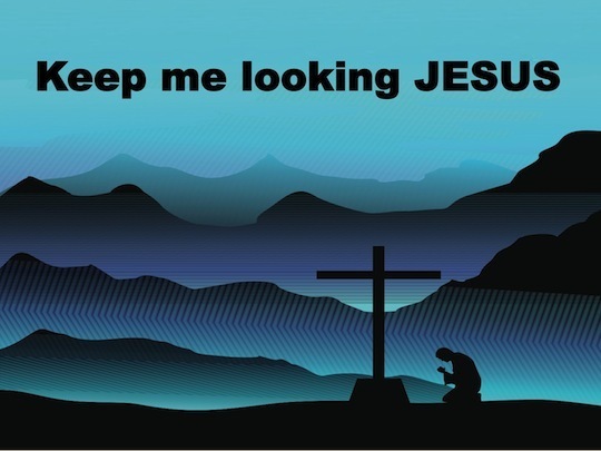 Keep me looking Jesus